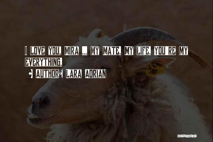 Lara Adrian Quotes: I Love You, Mira ... My Mate. My Life. You're My Everything.
