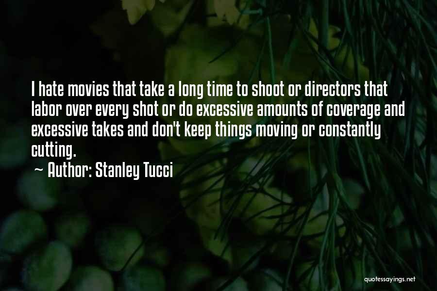 Stanley Tucci Quotes: I Hate Movies That Take A Long Time To Shoot Or Directors That Labor Over Every Shot Or Do Excessive