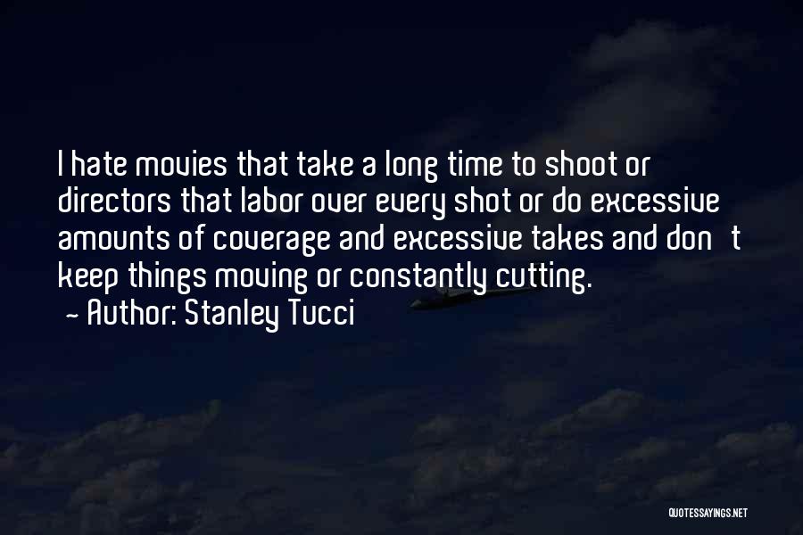 Stanley Tucci Quotes: I Hate Movies That Take A Long Time To Shoot Or Directors That Labor Over Every Shot Or Do Excessive