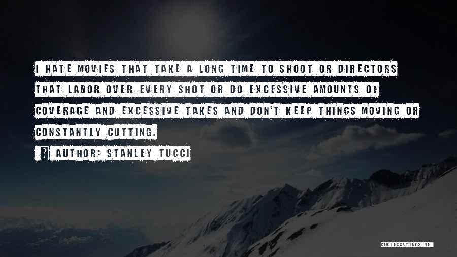 Stanley Tucci Quotes: I Hate Movies That Take A Long Time To Shoot Or Directors That Labor Over Every Shot Or Do Excessive