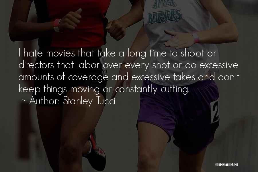 Stanley Tucci Quotes: I Hate Movies That Take A Long Time To Shoot Or Directors That Labor Over Every Shot Or Do Excessive