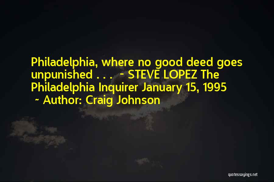 Craig Johnson Quotes: Philadelphia, Where No Good Deed Goes Unpunished . . . - Steve Lopez The Philadelphia Inquirer January 15, 1995