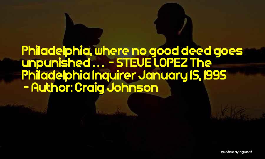 Craig Johnson Quotes: Philadelphia, Where No Good Deed Goes Unpunished . . . - Steve Lopez The Philadelphia Inquirer January 15, 1995