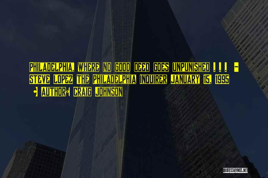 Craig Johnson Quotes: Philadelphia, Where No Good Deed Goes Unpunished . . . - Steve Lopez The Philadelphia Inquirer January 15, 1995