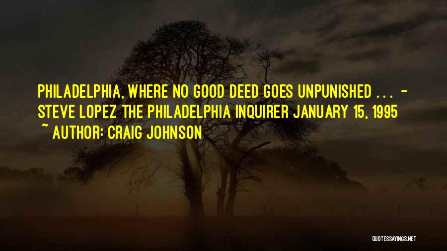 Craig Johnson Quotes: Philadelphia, Where No Good Deed Goes Unpunished . . . - Steve Lopez The Philadelphia Inquirer January 15, 1995