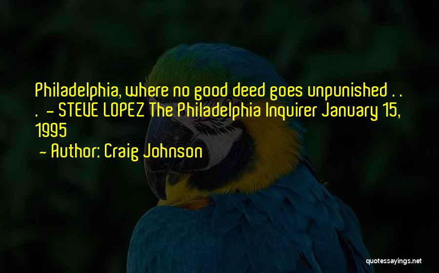 Craig Johnson Quotes: Philadelphia, Where No Good Deed Goes Unpunished . . . - Steve Lopez The Philadelphia Inquirer January 15, 1995