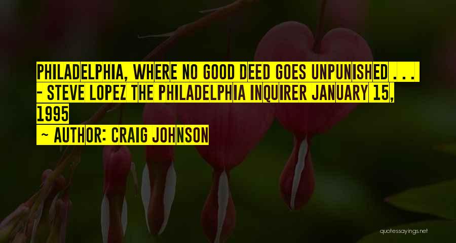 Craig Johnson Quotes: Philadelphia, Where No Good Deed Goes Unpunished . . . - Steve Lopez The Philadelphia Inquirer January 15, 1995