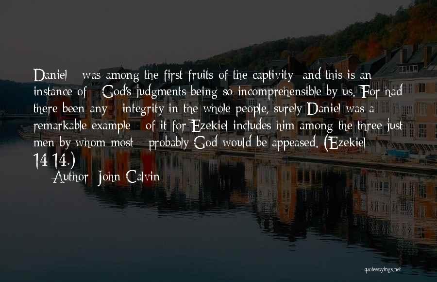 John Calvin Quotes: Daniel Was Among The First Fruits Of The Captivity; And This Is An Instance Of God's Judgments Being So Incomprehensible