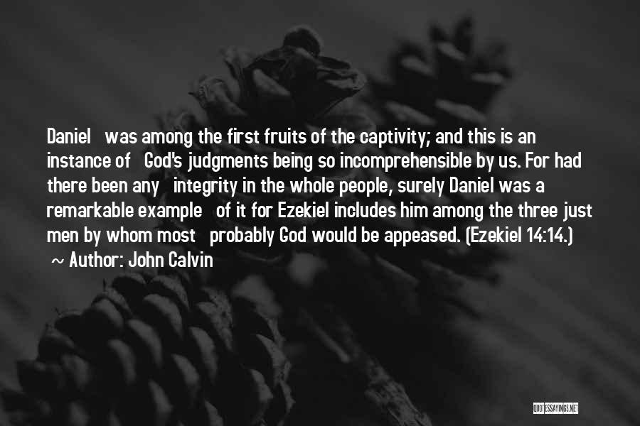 John Calvin Quotes: Daniel Was Among The First Fruits Of The Captivity; And This Is An Instance Of God's Judgments Being So Incomprehensible