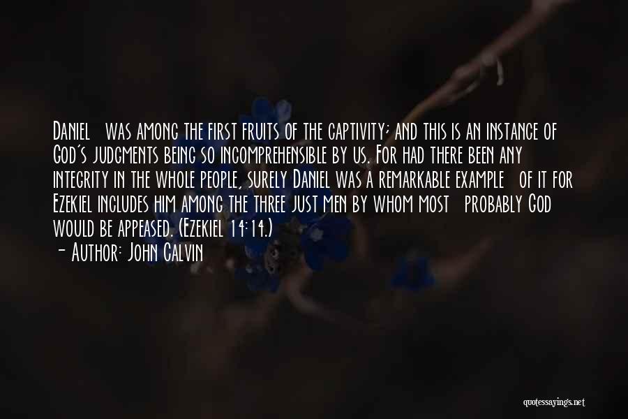 John Calvin Quotes: Daniel Was Among The First Fruits Of The Captivity; And This Is An Instance Of God's Judgments Being So Incomprehensible