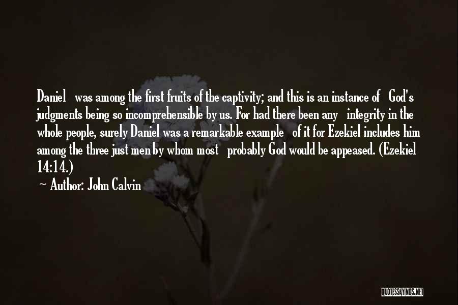 John Calvin Quotes: Daniel Was Among The First Fruits Of The Captivity; And This Is An Instance Of God's Judgments Being So Incomprehensible
