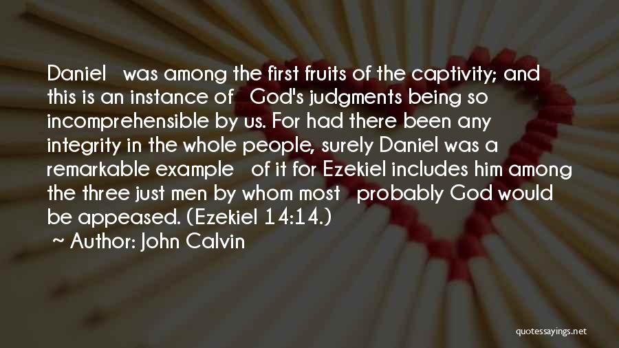 John Calvin Quotes: Daniel Was Among The First Fruits Of The Captivity; And This Is An Instance Of God's Judgments Being So Incomprehensible