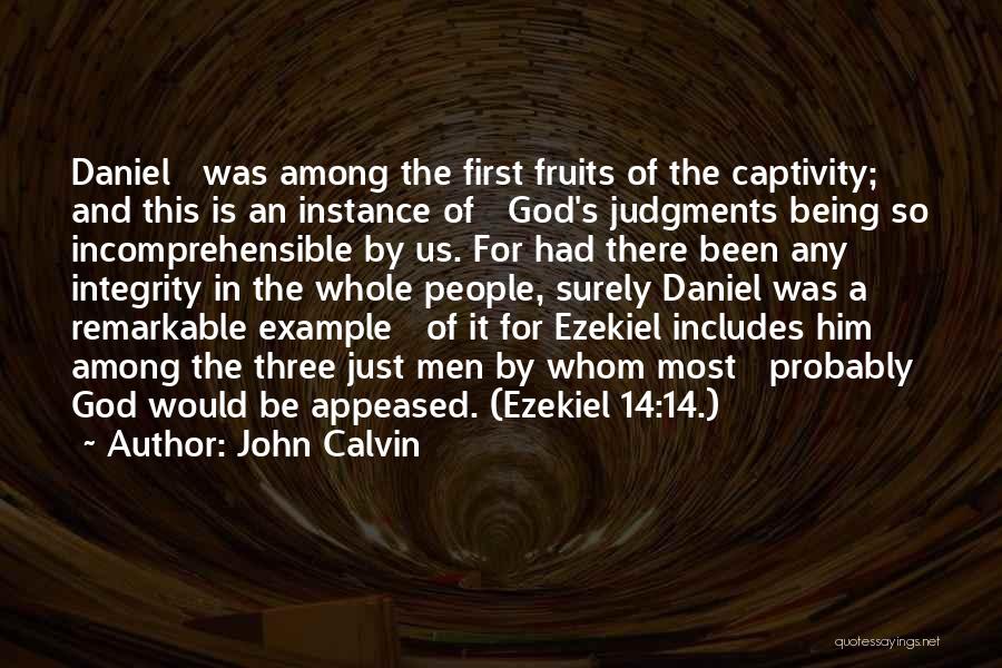 John Calvin Quotes: Daniel Was Among The First Fruits Of The Captivity; And This Is An Instance Of God's Judgments Being So Incomprehensible