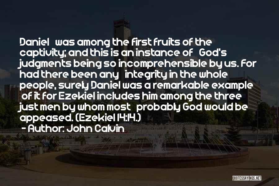 John Calvin Quotes: Daniel Was Among The First Fruits Of The Captivity; And This Is An Instance Of God's Judgments Being So Incomprehensible