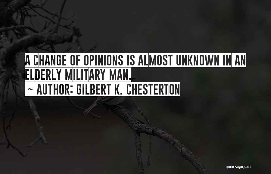 Gilbert K. Chesterton Quotes: A Change Of Opinions Is Almost Unknown In An Elderly Military Man.