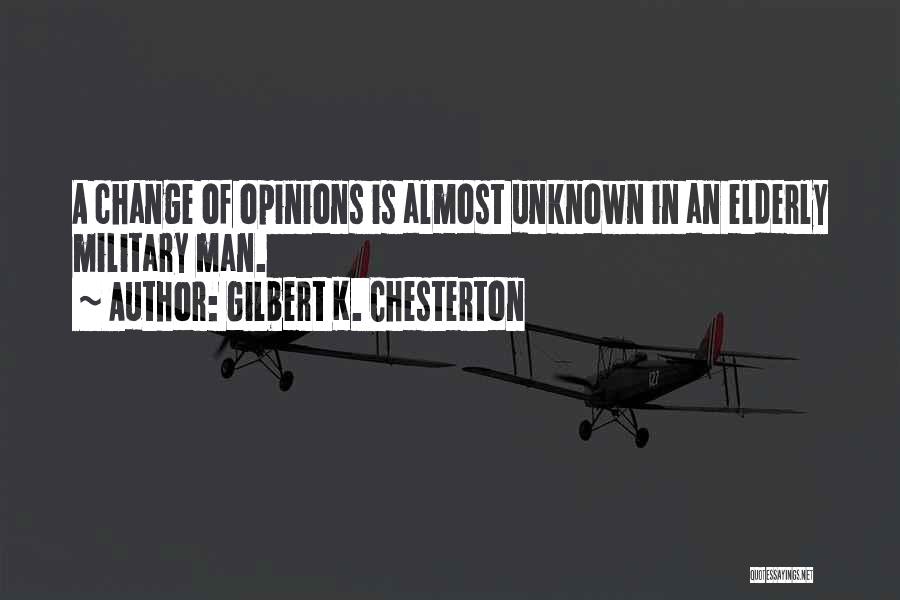 Gilbert K. Chesterton Quotes: A Change Of Opinions Is Almost Unknown In An Elderly Military Man.