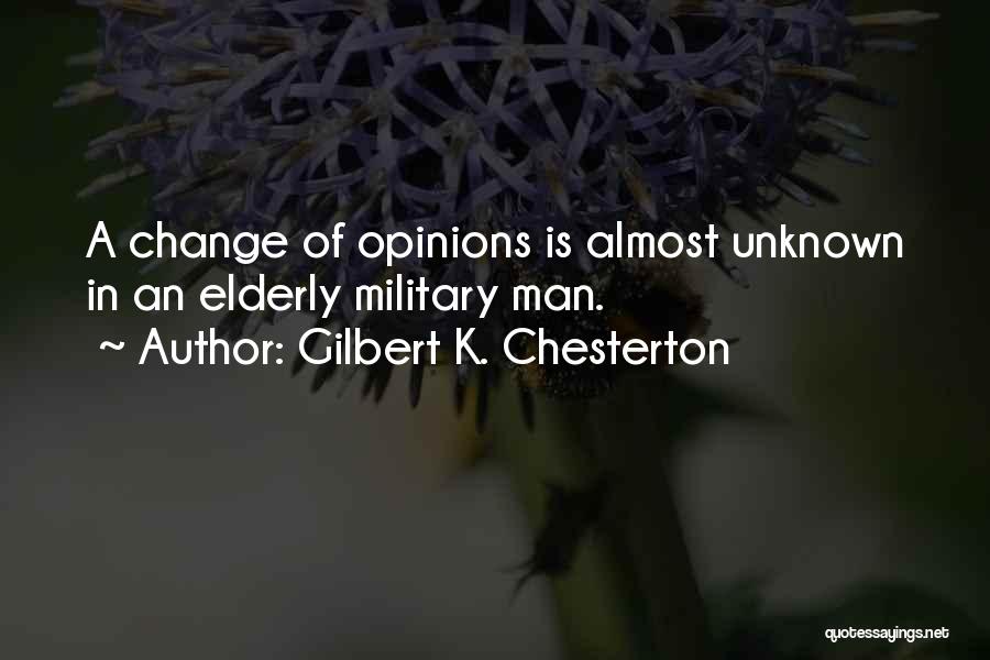 Gilbert K. Chesterton Quotes: A Change Of Opinions Is Almost Unknown In An Elderly Military Man.