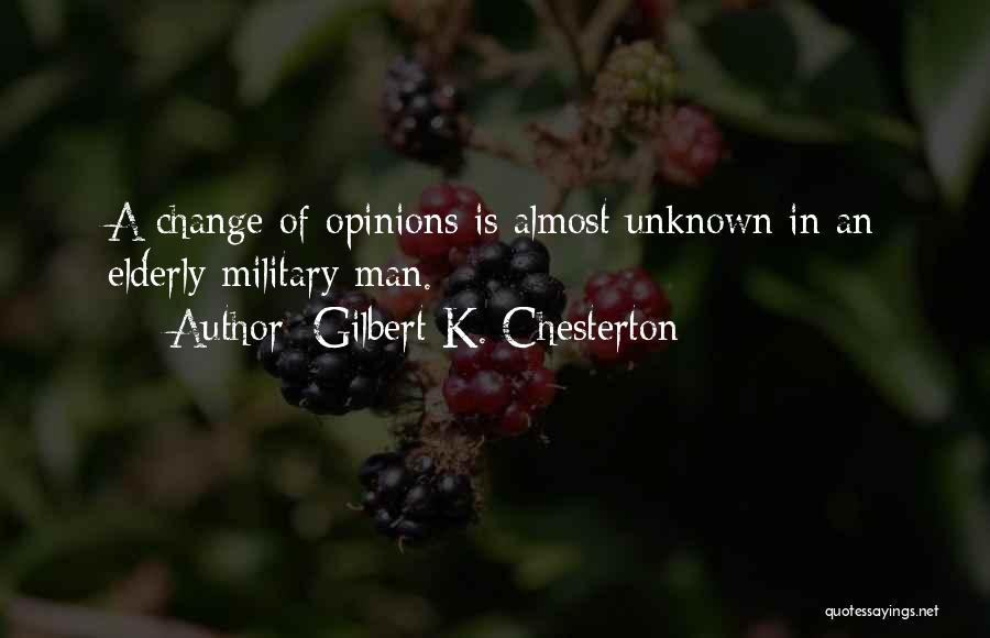 Gilbert K. Chesterton Quotes: A Change Of Opinions Is Almost Unknown In An Elderly Military Man.