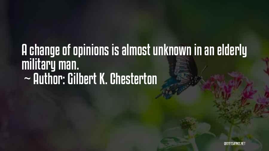 Gilbert K. Chesterton Quotes: A Change Of Opinions Is Almost Unknown In An Elderly Military Man.