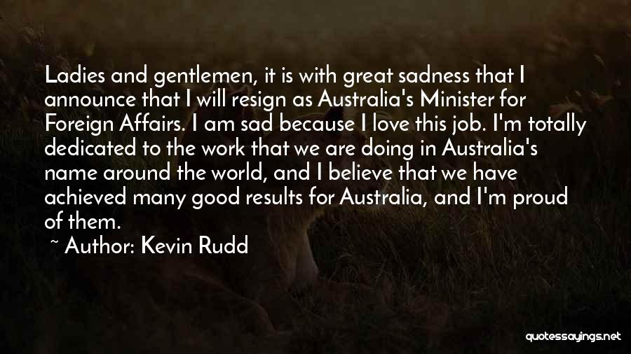Kevin Rudd Quotes: Ladies And Gentlemen, It Is With Great Sadness That I Announce That I Will Resign As Australia's Minister For Foreign