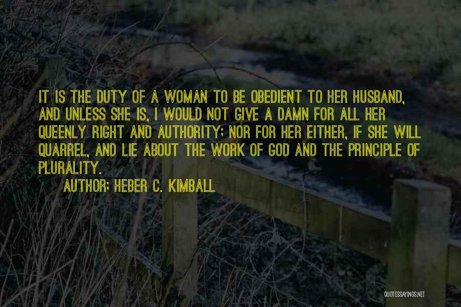 Heber C. Kimball Quotes: It Is The Duty Of A Woman To Be Obedient To Her Husband, And Unless She Is, I Would Not