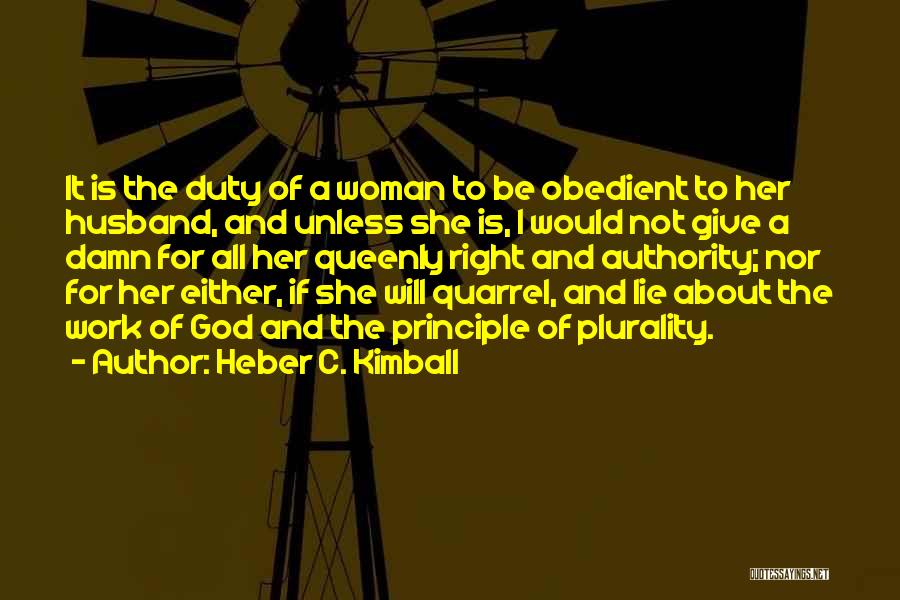 Heber C. Kimball Quotes: It Is The Duty Of A Woman To Be Obedient To Her Husband, And Unless She Is, I Would Not