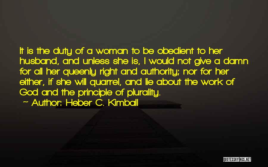 Heber C. Kimball Quotes: It Is The Duty Of A Woman To Be Obedient To Her Husband, And Unless She Is, I Would Not