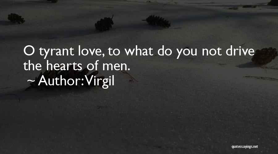 Virgil Quotes: O Tyrant Love, To What Do You Not Drive The Hearts Of Men.
