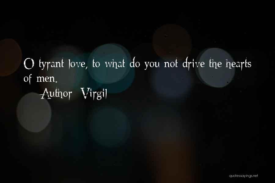 Virgil Quotes: O Tyrant Love, To What Do You Not Drive The Hearts Of Men.