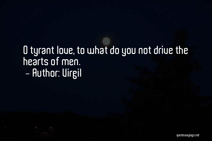 Virgil Quotes: O Tyrant Love, To What Do You Not Drive The Hearts Of Men.