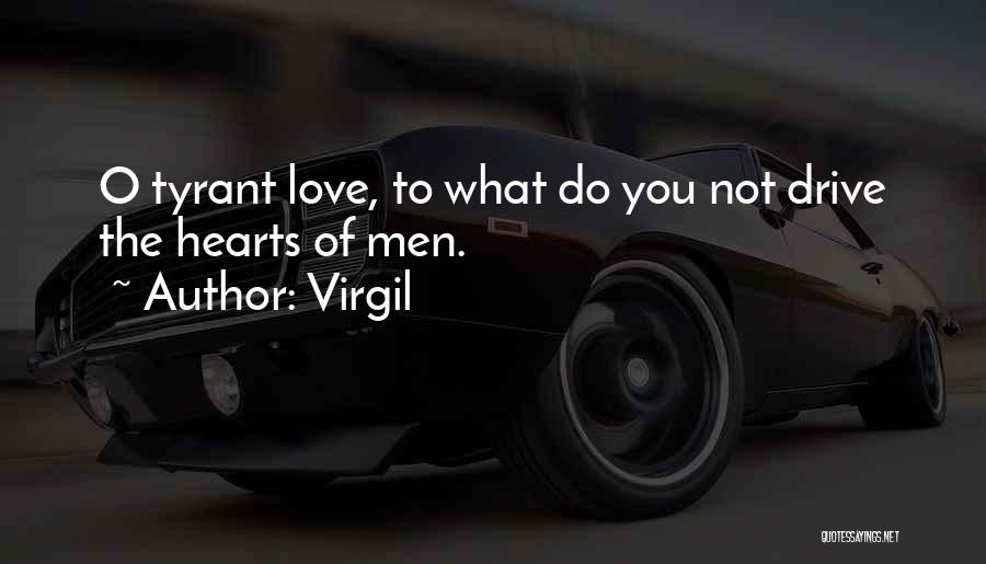 Virgil Quotes: O Tyrant Love, To What Do You Not Drive The Hearts Of Men.