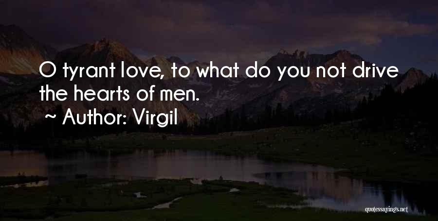 Virgil Quotes: O Tyrant Love, To What Do You Not Drive The Hearts Of Men.
