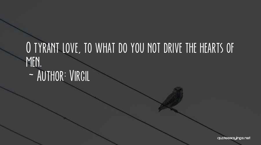 Virgil Quotes: O Tyrant Love, To What Do You Not Drive The Hearts Of Men.