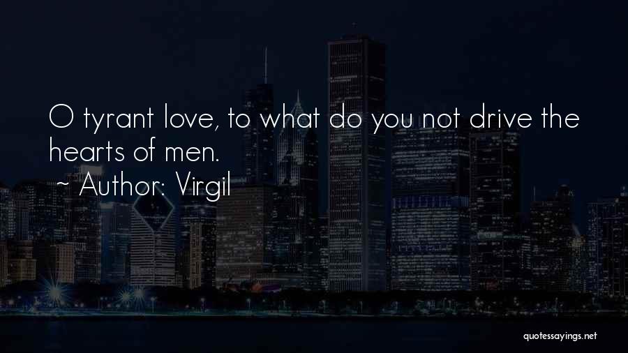 Virgil Quotes: O Tyrant Love, To What Do You Not Drive The Hearts Of Men.