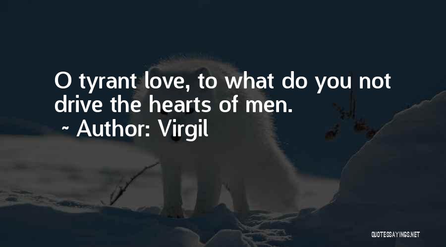 Virgil Quotes: O Tyrant Love, To What Do You Not Drive The Hearts Of Men.