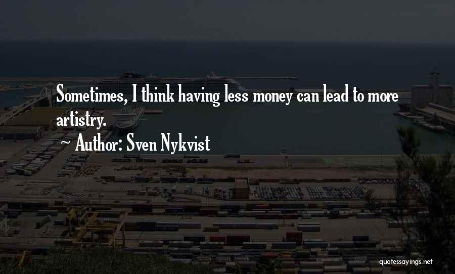 Sven Nykvist Quotes: Sometimes, I Think Having Less Money Can Lead To More Artistry.