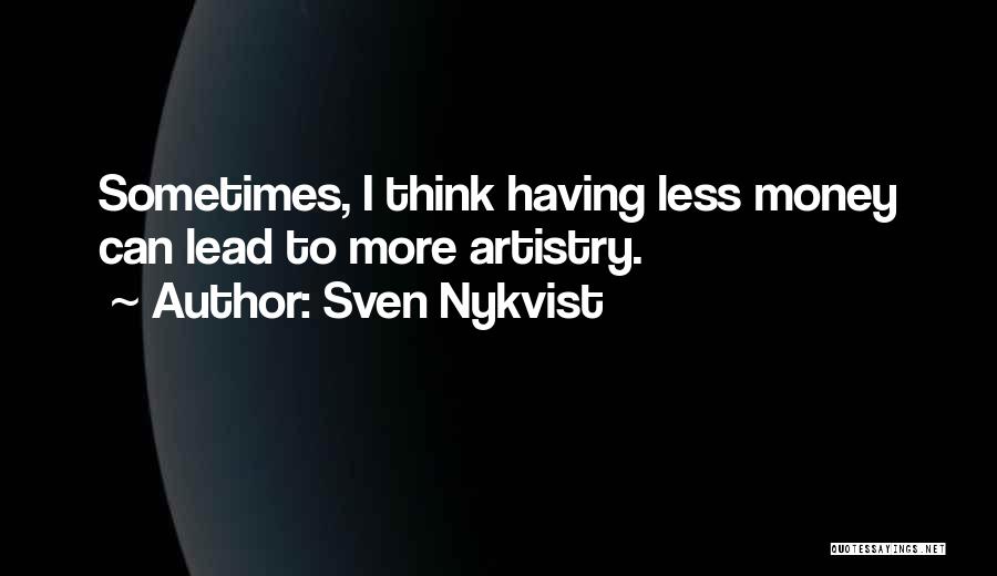 Sven Nykvist Quotes: Sometimes, I Think Having Less Money Can Lead To More Artistry.