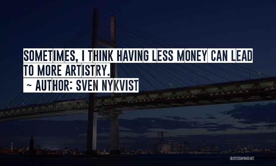 Sven Nykvist Quotes: Sometimes, I Think Having Less Money Can Lead To More Artistry.