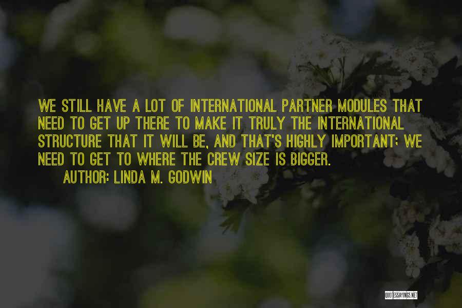 Linda M. Godwin Quotes: We Still Have A Lot Of International Partner Modules That Need To Get Up There To Make It Truly The