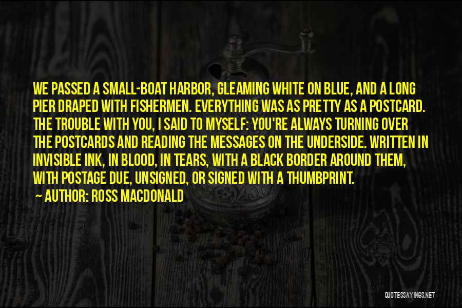 Ross Macdonald Quotes: We Passed A Small-boat Harbor, Gleaming White On Blue, And A Long Pier Draped With Fishermen. Everything Was As Pretty