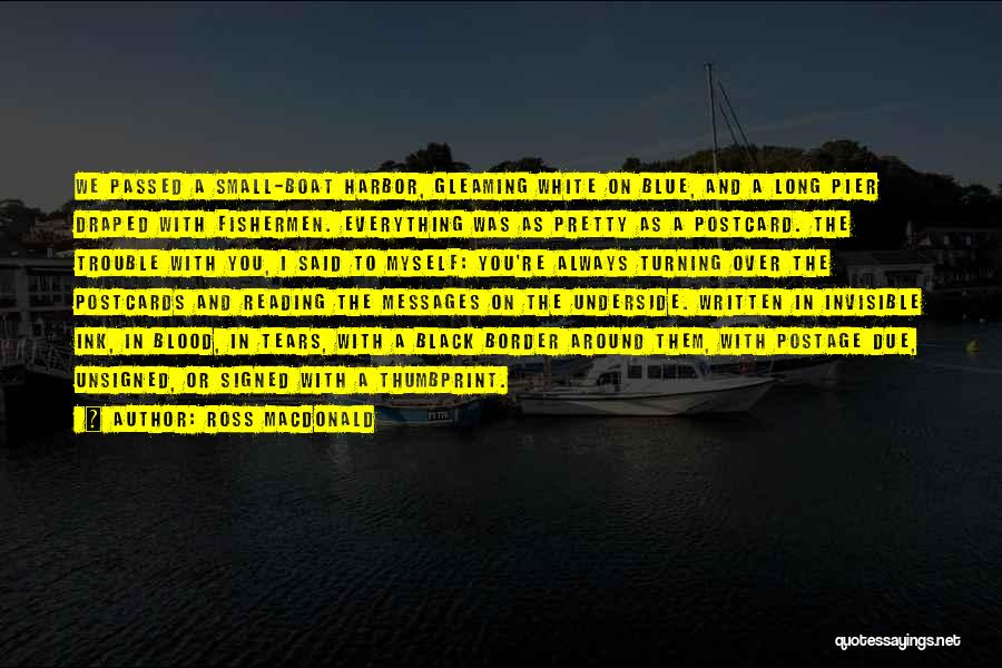 Ross Macdonald Quotes: We Passed A Small-boat Harbor, Gleaming White On Blue, And A Long Pier Draped With Fishermen. Everything Was As Pretty