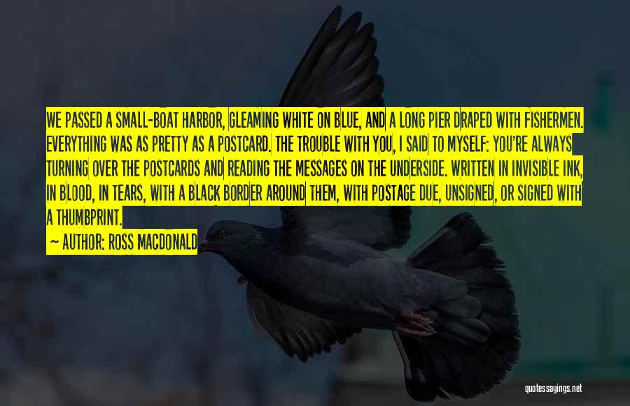 Ross Macdonald Quotes: We Passed A Small-boat Harbor, Gleaming White On Blue, And A Long Pier Draped With Fishermen. Everything Was As Pretty