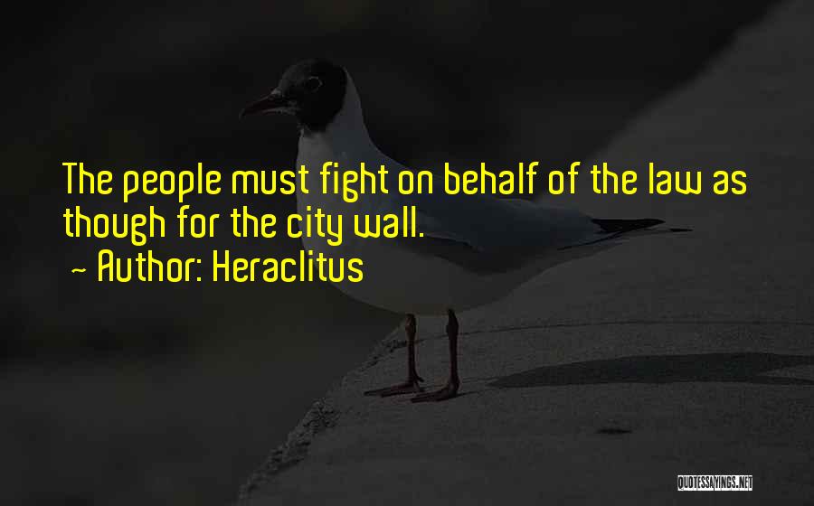 Heraclitus Quotes: The People Must Fight On Behalf Of The Law As Though For The City Wall.