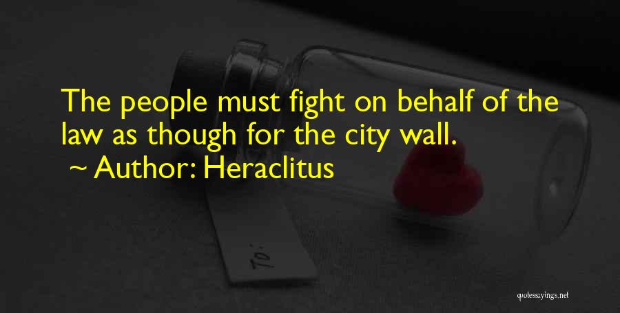 Heraclitus Quotes: The People Must Fight On Behalf Of The Law As Though For The City Wall.
