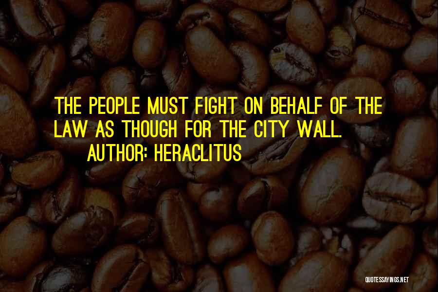 Heraclitus Quotes: The People Must Fight On Behalf Of The Law As Though For The City Wall.
