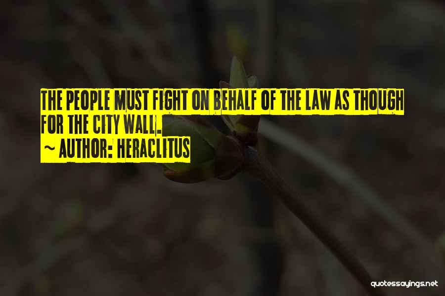Heraclitus Quotes: The People Must Fight On Behalf Of The Law As Though For The City Wall.