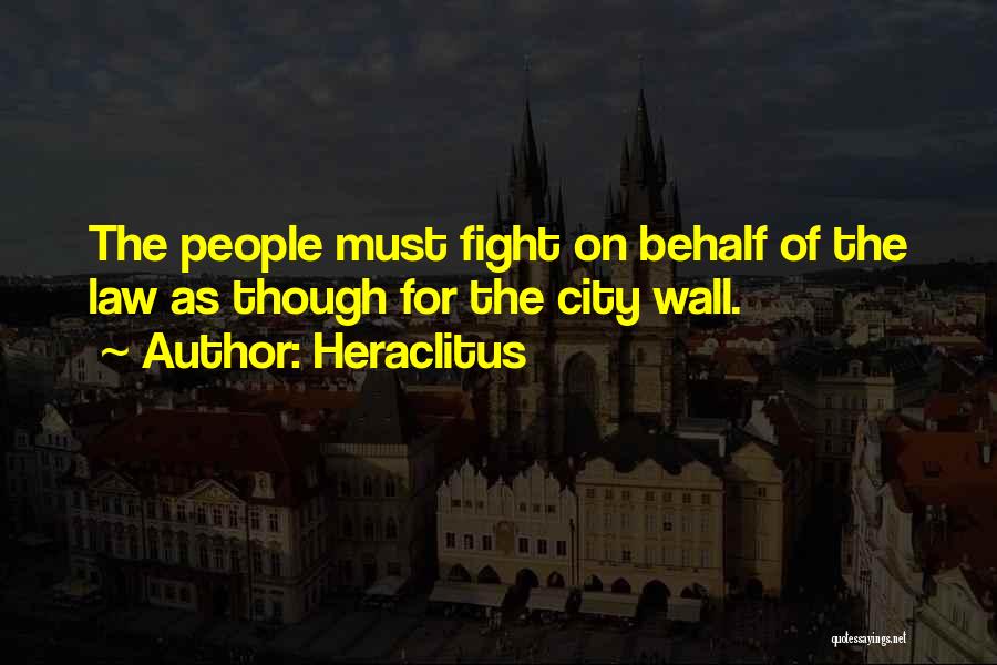 Heraclitus Quotes: The People Must Fight On Behalf Of The Law As Though For The City Wall.