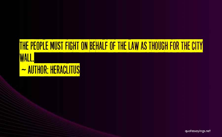 Heraclitus Quotes: The People Must Fight On Behalf Of The Law As Though For The City Wall.