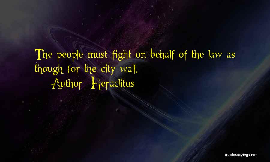 Heraclitus Quotes: The People Must Fight On Behalf Of The Law As Though For The City Wall.