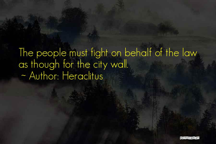 Heraclitus Quotes: The People Must Fight On Behalf Of The Law As Though For The City Wall.